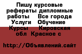 Пишу курсовые рефераты дипломные работы  - Все города Услуги » Обучение. Курсы   . Кировская обл.,Красное с.